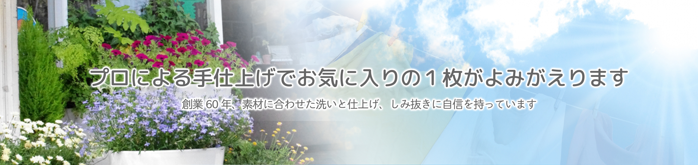 プロによる手仕上げでお気に入りの1枚がよみがえります　創業60年、素材に合わせた洗いと仕上げ、シミ抜きに自信を持っています